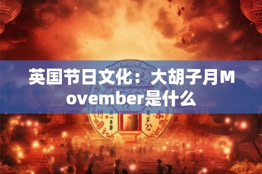 英国节日文化：大胡子月Movember是什么