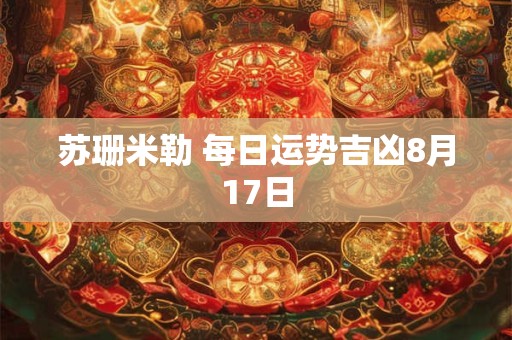 苏珊米勒 每日运势吉凶8月17日