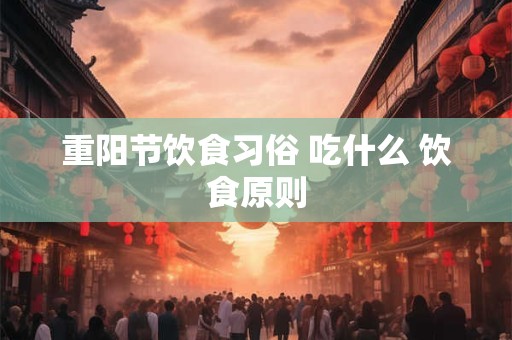 重阳节饮食习俗 吃什么 饮食原则