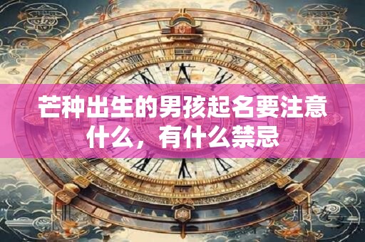 芒种出生的男孩起名要注意什么，有什么禁忌