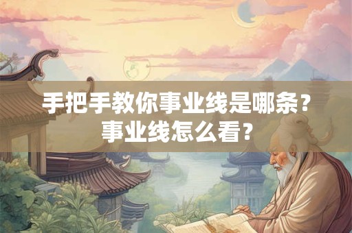 手把手教你事业线是哪条？事业线怎么看？