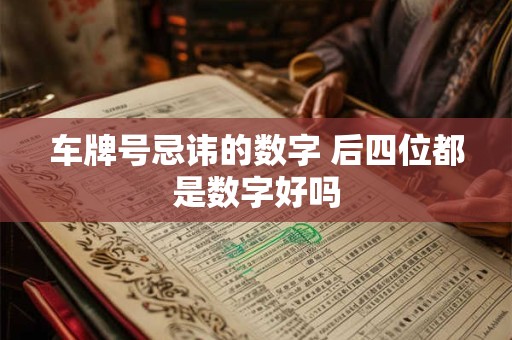 车牌号忌讳的数字 后四位都是数字好吗