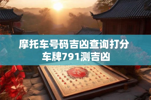 摩托车号码吉凶查询打分 车牌791测吉凶
