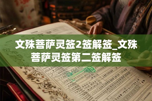 详细阅读:文殊菩萨灵签2签解签_文殊菩萨灵签第二签解签 文殊菩萨灵签2签解签_文殊菩萨灵签第二签解签