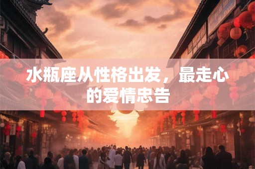 水瓶座从性格出发，最走心的爱情忠告
