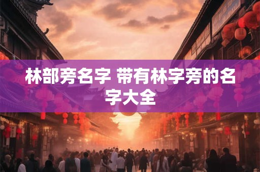 林部旁名字 带有林字旁的名字大全