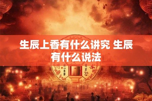 生辰上香有什么讲究 生辰有什么说法