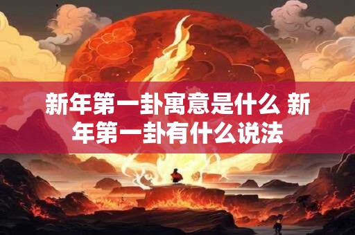 新年第一卦寓意是什么 新年第一卦有什么说法