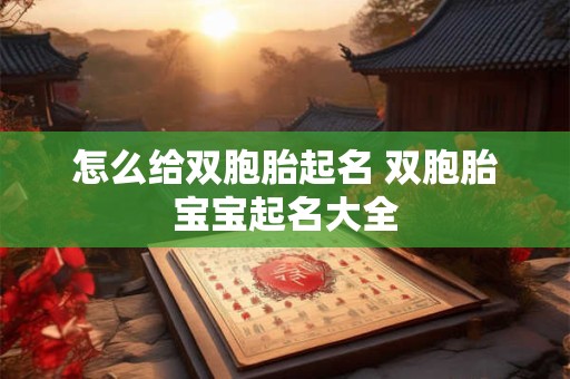 怎么给双胞胎起名 双胞胎宝宝起名大全