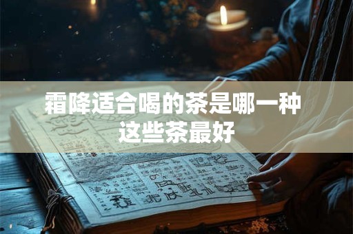 霜降适合喝的茶是哪一种 这些茶最好