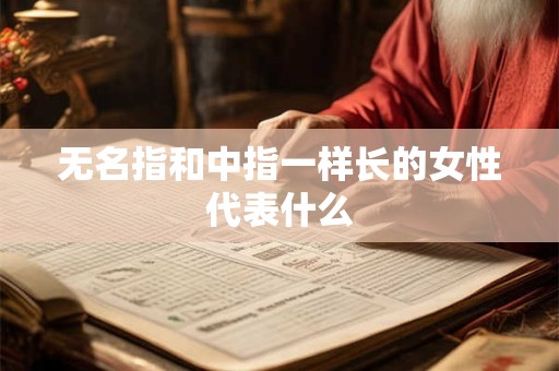无名指和中指一样长的女性代表什么