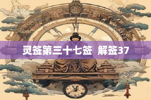 灵签第三十七签  解签37