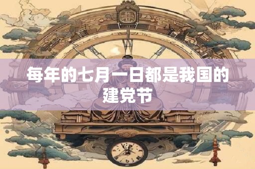 每年的七月一日都是我国的建党节