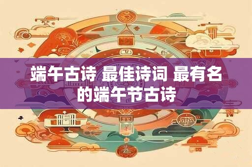 端午古诗 最佳诗词 最有名的端午节古诗