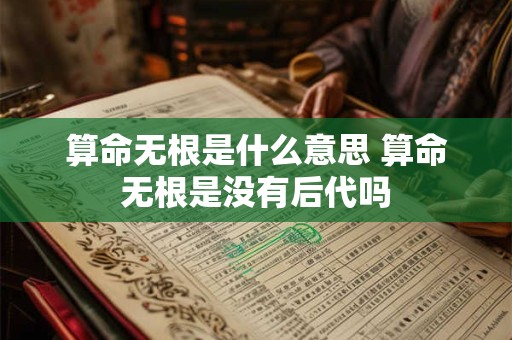 算命无根是什么意思 算命无根是没有后代吗