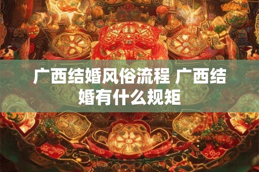 广西结婚风俗流程 广西结婚有什么规矩