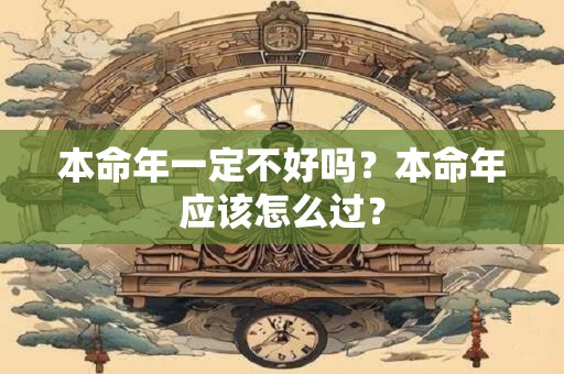 本命年一定不好吗？本命年应该怎么过？