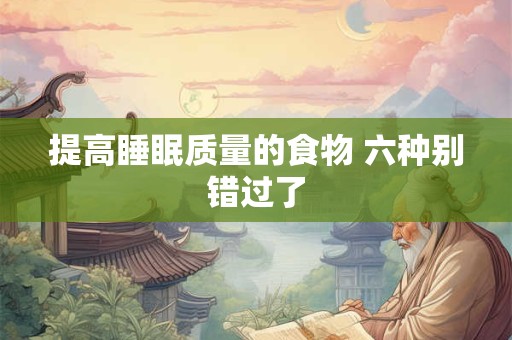 提高睡眠质量的食物 六种别错过了