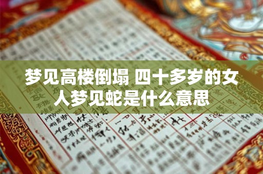 梦见高楼倒塌 四十多岁的女人梦见蛇是什么意思