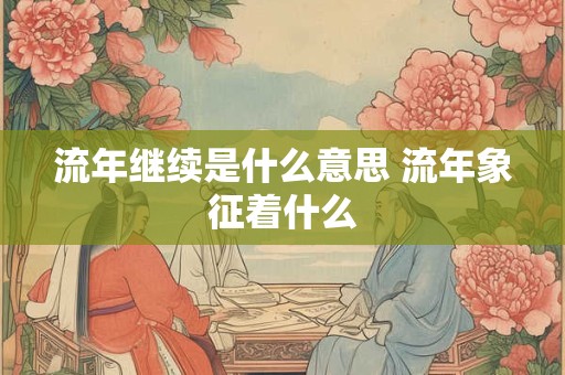 流年继续是什么意思 流年象征着什么