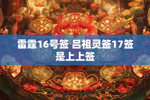 雷霆16号签 吕祖灵签17签是上上签