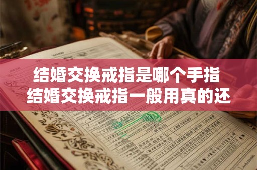 结婚交换戒指是哪个手指 结婚交换戒指一般用真的还是假的