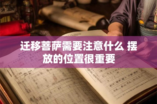 详细阅读:迁移菩萨需要注意什么 摆放的位置很重要 迁移菩萨需要注意什么 摆放的位置很重要