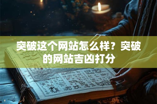 突破这个网站怎么样？突破的网站吉凶打分