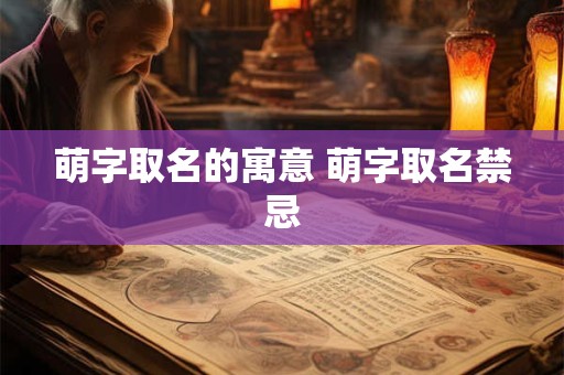 萌字取名的寓意 萌字取名禁忌