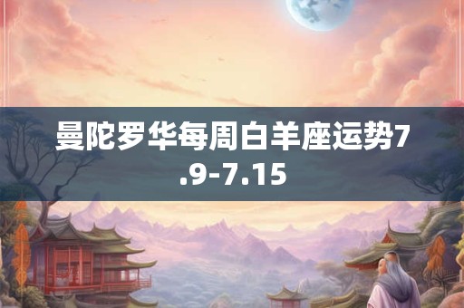 曼陀罗华每周白羊座运势7.9-7.15
