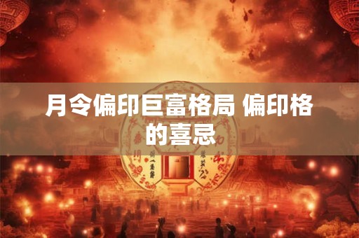 月令偏印巨富格局 偏印格的喜忌