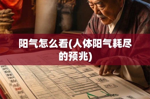阳气怎么看(人体阳气耗尽的预兆)