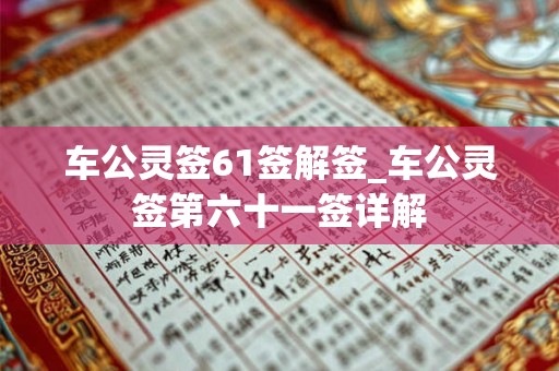 车公灵签61签解签_车公灵签第六十一签详解