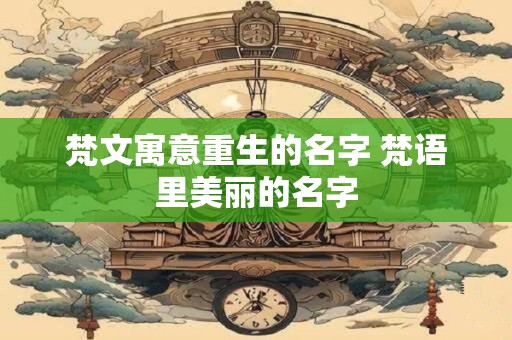 梵文寓意重生的名字 梵语里美丽的名字