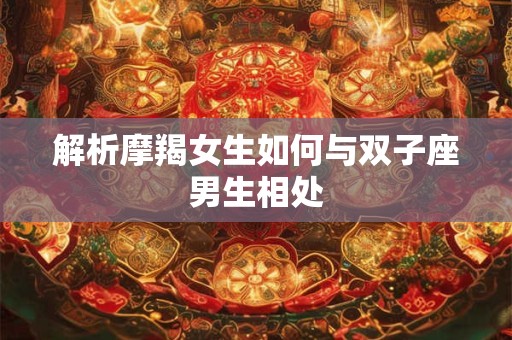 解析摩羯女生如何与双子座男生相处
