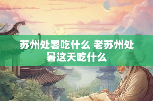 苏州处暑吃什么 老苏州处暑这天吃什么