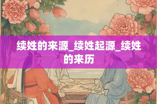 续姓的来源_续姓起源_续姓的来历