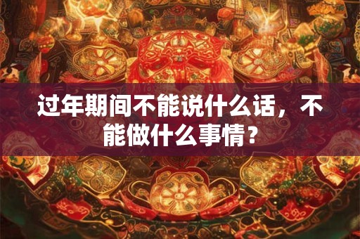 过年期间不能说什么话，不能做什么事情？