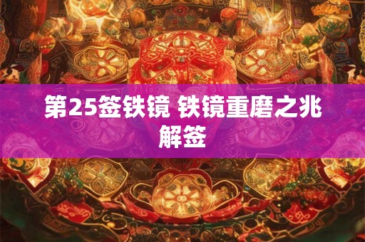 第25签铁镜 铁镜重磨之兆解签