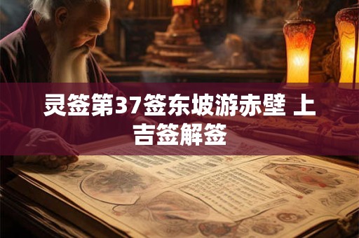 灵签第37签东坡游赤壁 上吉签解签