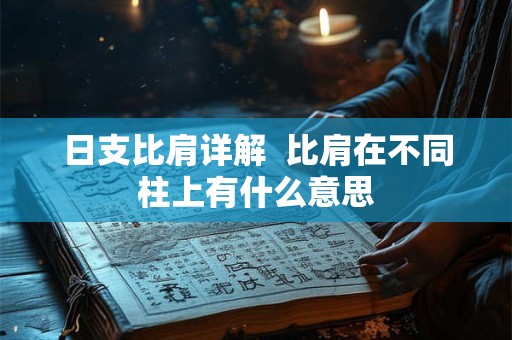 日支比肩详解  比肩在不同柱上有什么意思