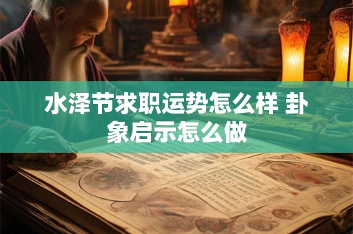 水泽节求职运势怎么样 卦象启示怎么做