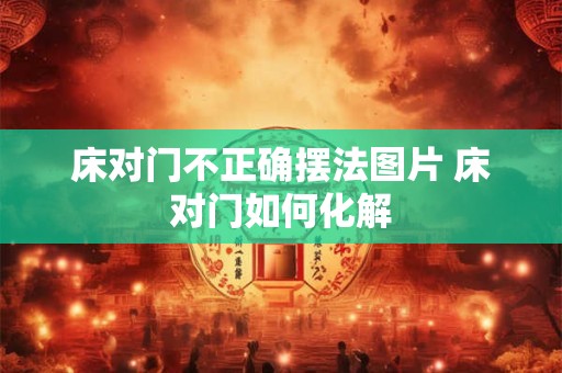 床对门不正确摆法图片 床对门如何化解