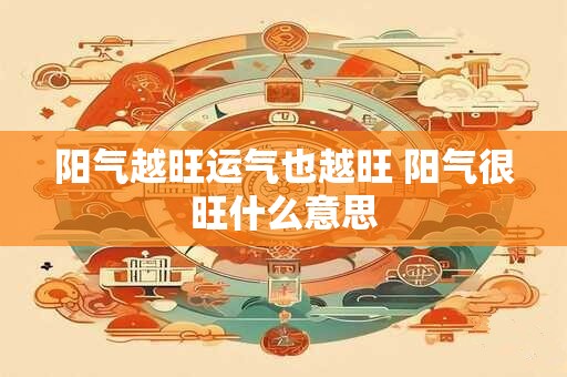 阳气越旺运气也越旺 阳气很旺什么意思
