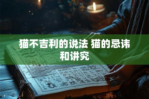 猫不吉利的说法 猫的忌讳和讲究