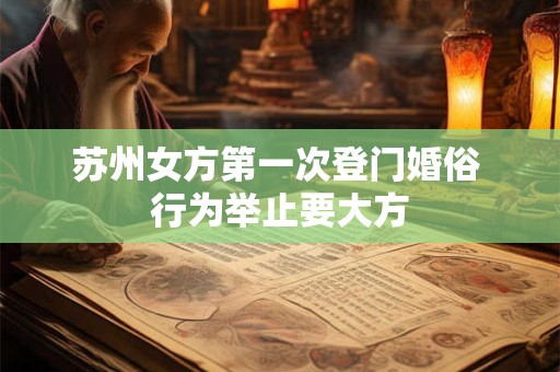 苏州女方第一次登门婚俗 行为举止要大方