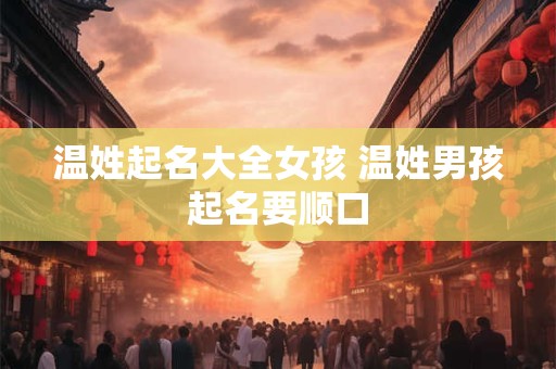 温姓起名大全女孩 温姓男孩起名要顺口