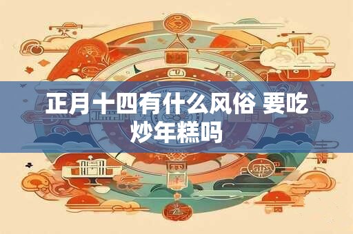 正月十四有什么风俗 要吃炒年糕吗