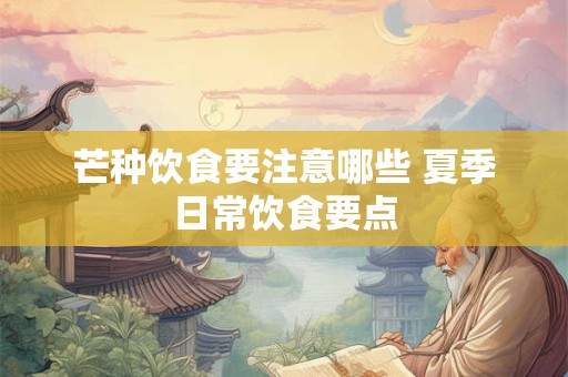 芒种饮食要注意哪些 夏季日常饮食要点