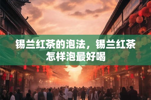 锡兰红茶的泡法，锡兰红茶怎样泡最好喝